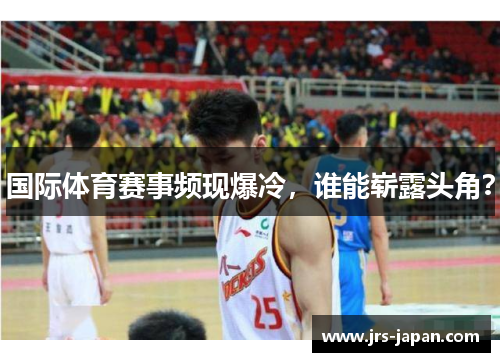 国际体育赛事频现爆冷，谁能崭露头角？