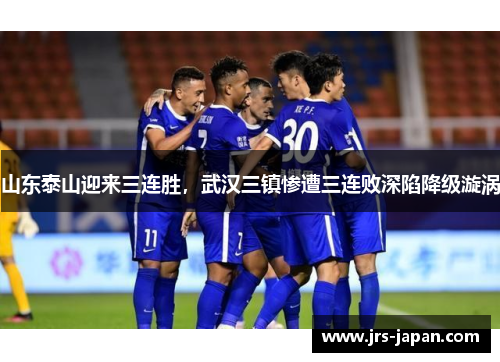 山东泰山迎来三连胜，武汉三镇惨遭三连败深陷降级漩涡